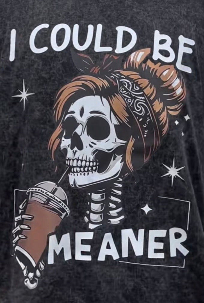 I could be meaner T shirt