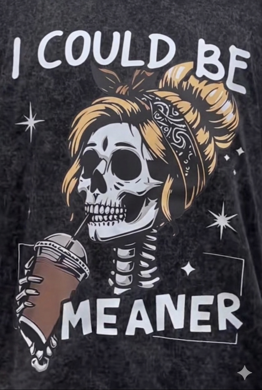 I could be meaner T shirt